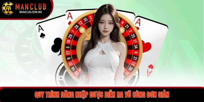 Quy trình đăng nhập được diễn ra vô cùng đơn giản